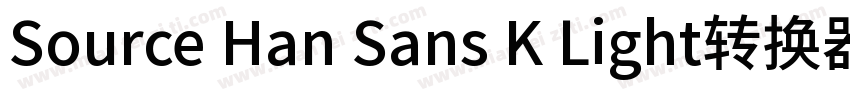 Source Han Sans K Light转换器字体转换